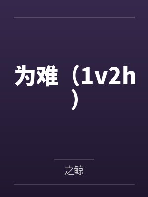 为难(1v2h)by之鲸 为难(1v2h)by之鲸